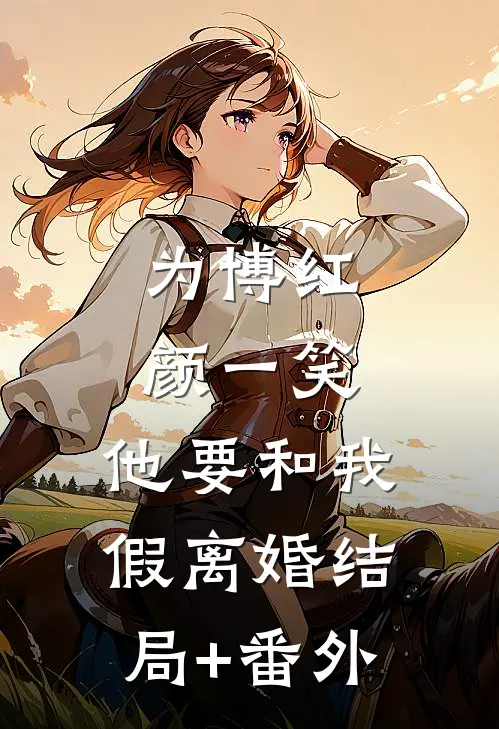 为博红颜一笑，他要和我假离婚结局+番外