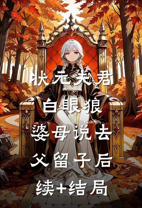 状元夫君白眼狼，婆母说去父留子后续+结局
