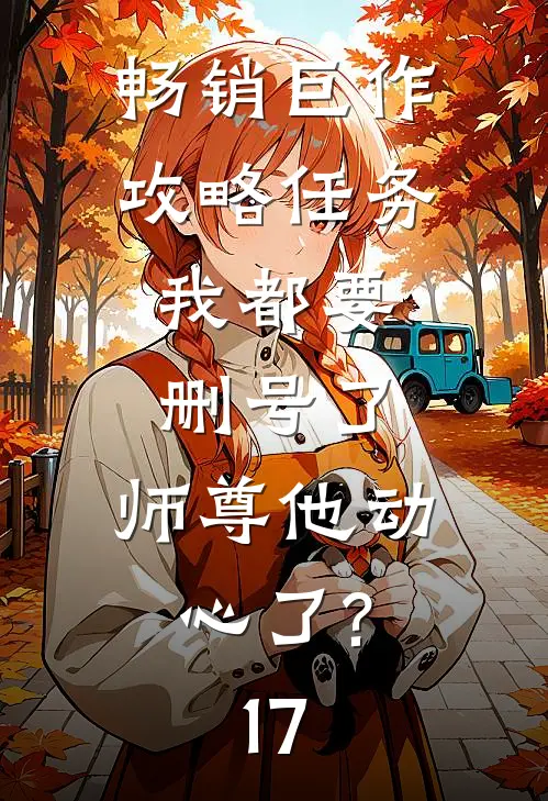 畅销巨作攻略任务:我都要删号了,师尊他动心了?17