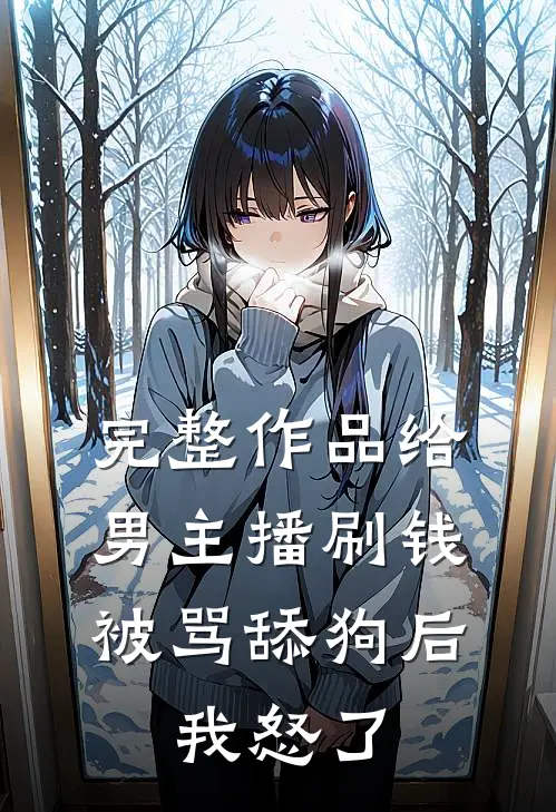 完整作品给男主播刷钱被骂舔狗后,我怒了