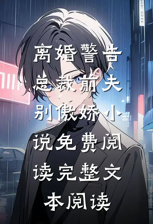 离婚警告总裁前夫别傲娇小说免费阅读完整文本阅读