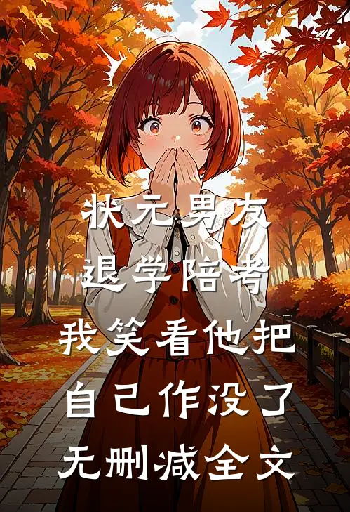 状元男友退学陪考，我笑看他把自己作没了无删减全文