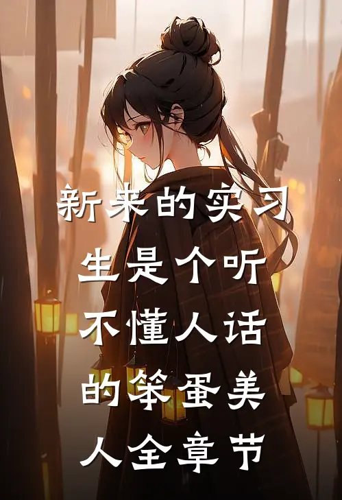 新来的实习生是个听不懂人话的笨蛋美人全章节