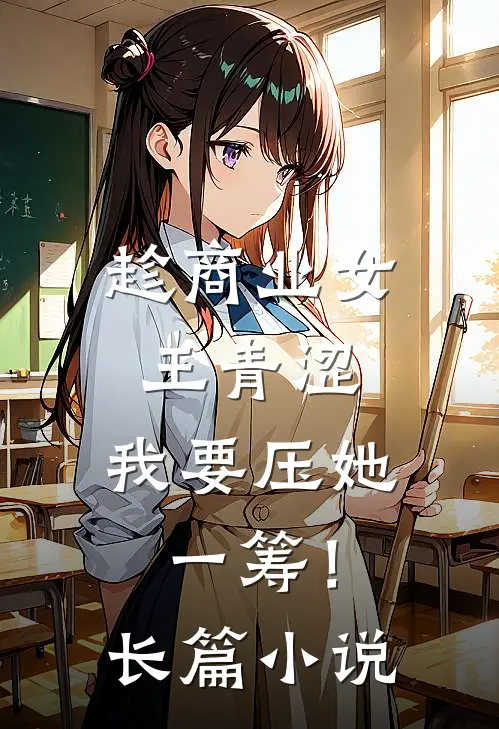 趁商业女王青涩，我要压她一筹！长篇小说