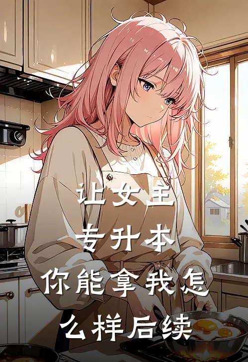让女主专升本，你能拿我怎么样后续