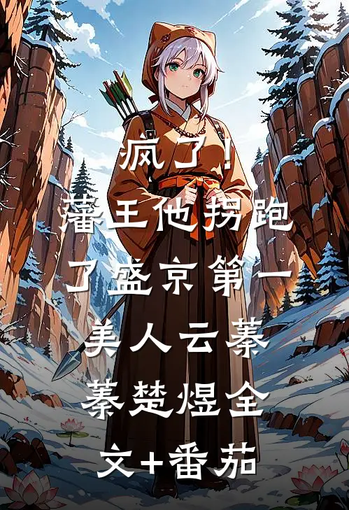疯了！藩王他拐跑了盛京第一美人云蓁蓁楚煜全文+番茄