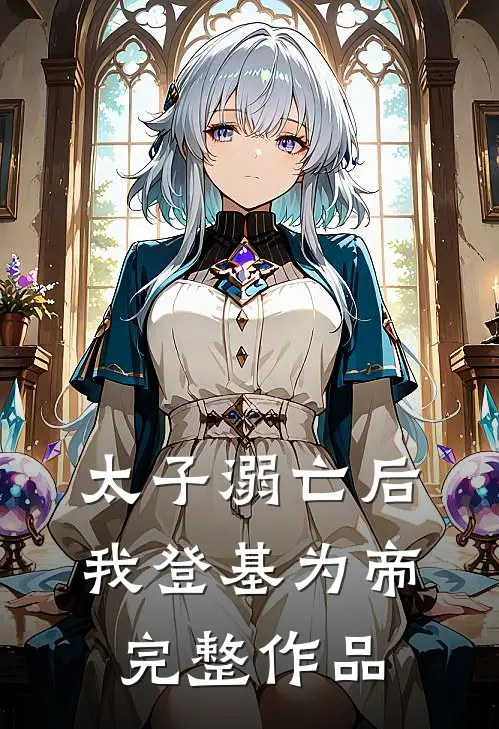 太子溺亡后，我登基为帝完整作品