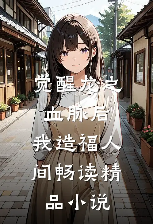 觉醒龙之血脉后，我造福人间畅读精品小说