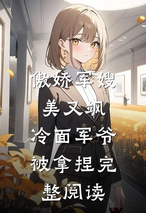 傲娇军嫂美又飒，冷面军爷被拿捏完整阅读