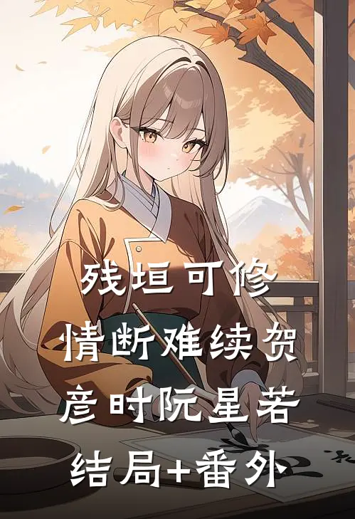 残垣可修，情断难续贺彦时阮星若结局+番外