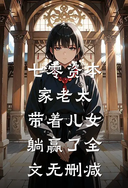 七零资本家老太，带着儿女躺赢了全文无删减