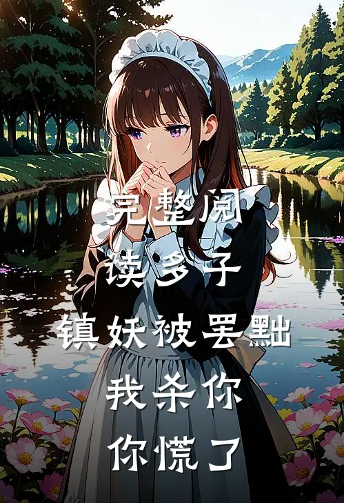 完整阅读多子：镇妖被罢黜，我杀你你慌了