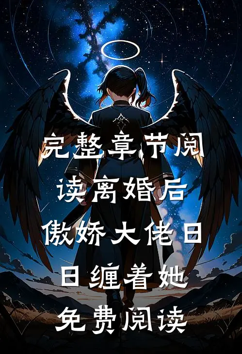 完整章节阅读离婚后,傲娇大佬日日缠着她免费阅读