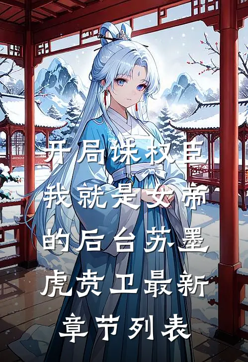 开局诛权臣，我就是女帝的后台苏墨虎贲卫最新章节列表