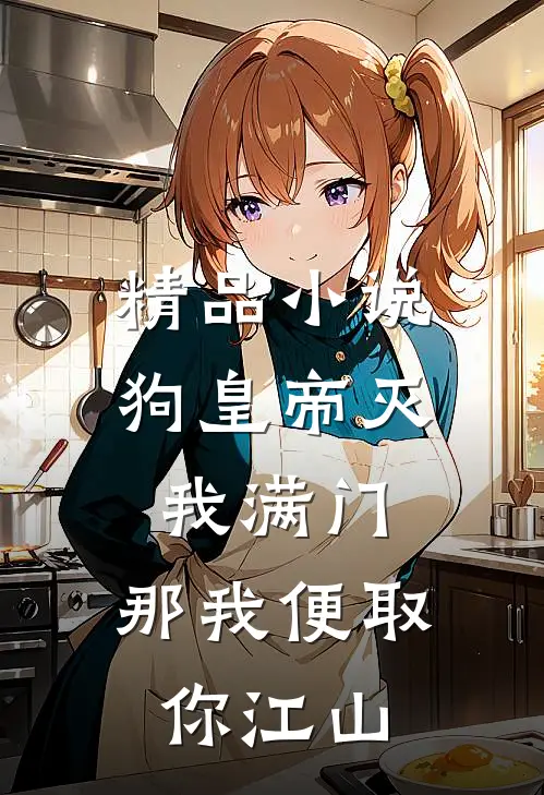 精品小说狗皇帝灭我满门，那我便取你江山