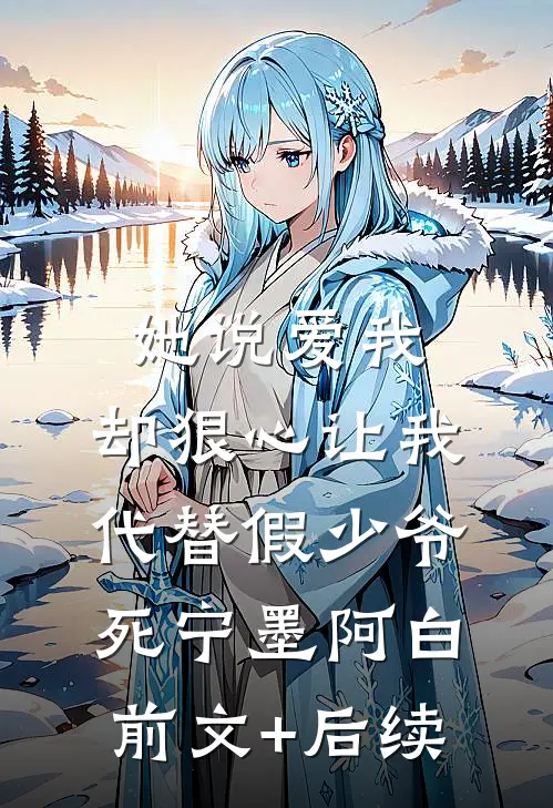 她说爱我，却狠心让我代替假少爷死宁墨阿白前文+后续