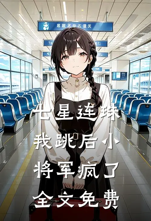 七星连珠，我跳后小将军疯了全文免费