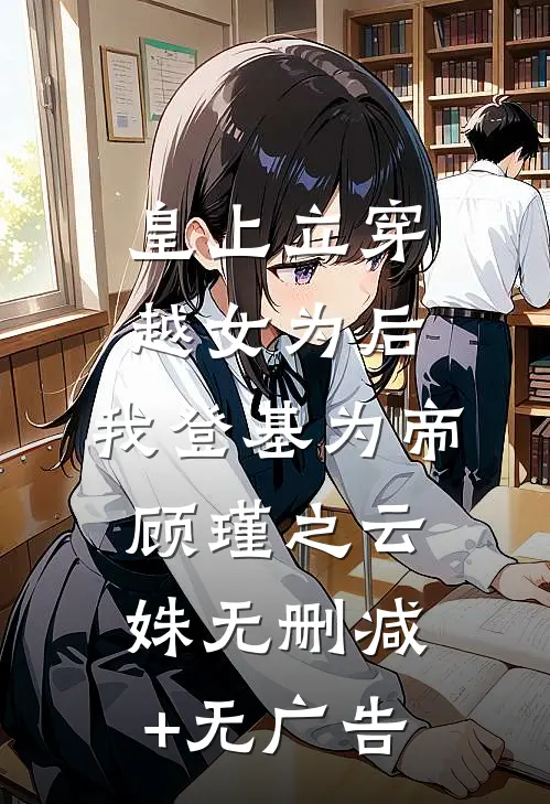 皇上立穿越女为后，我登基为帝顾瑾之云姝无删减+无广告