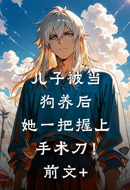 儿子被当狗养后，她一把握上手术刀！前文+