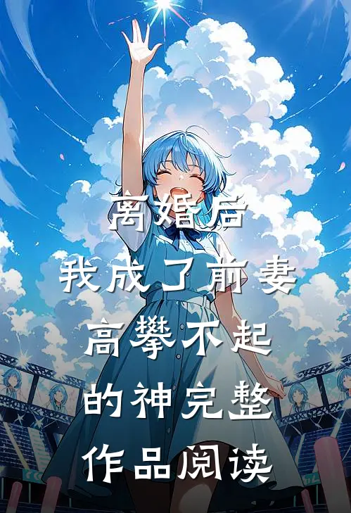 离婚后，我成了前妻高攀不起的神完整作品阅读