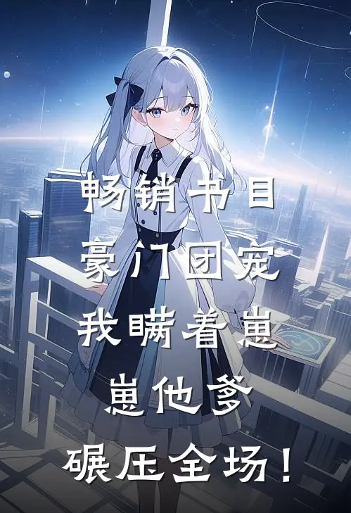 畅销书目豪门团宠：我瞒着崽崽他爹，碾压全场！