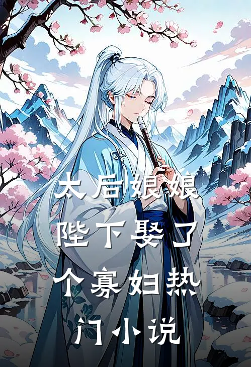 太后娘娘，陛下娶了个寡妇热门小说