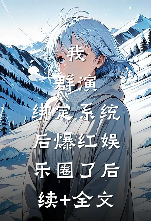 我，群演，绑定系统后爆红娱乐圈了后续+全文