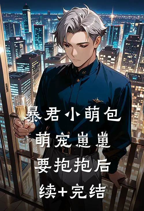 暴君小萌包，萌宠崽崽要抱抱后续+完结