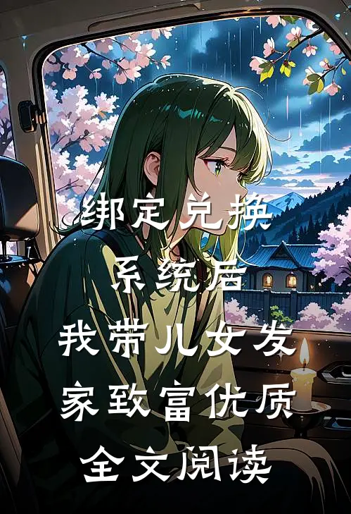 绑定兑换系统后，我带儿女发家致富优质全文阅读