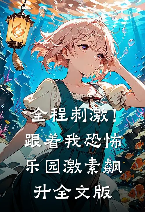 全程刺激！跟着我恐怖乐园激素飙升全文版