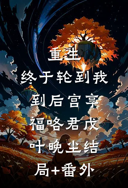 重生：终于轮到我到后宫享福咯君戊叶晚尘结局+番外