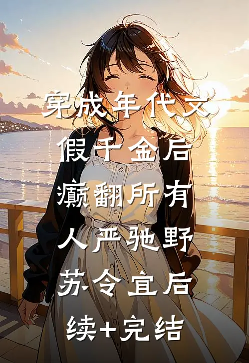 穿成年代文假千金后，癫翻所有人严驰野苏令宜后续+完结
