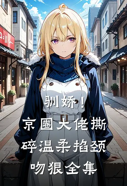 驯娇！京圈大佬撕碎温柔掐颈吻狠全集