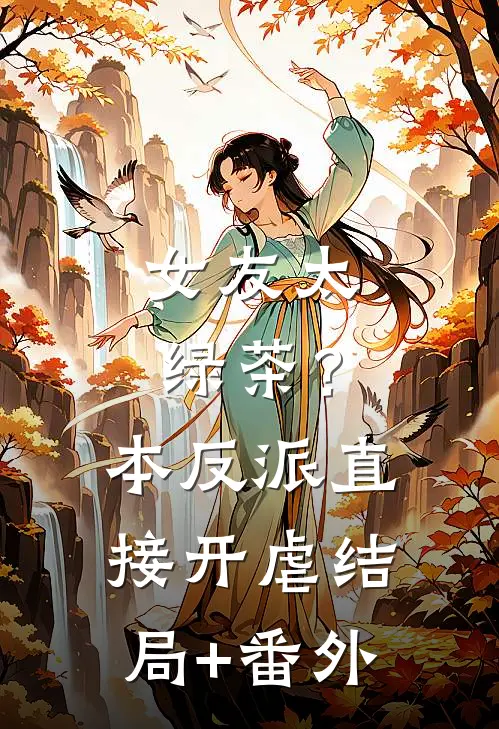 女友太绿茶？本反派直接开虐结局+番外