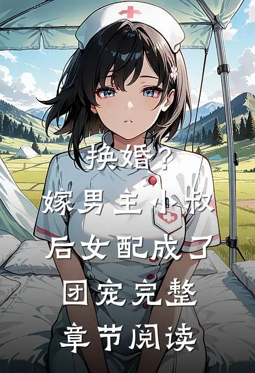 换婚？嫁男主小叔后女配成了团宠完整章节阅读