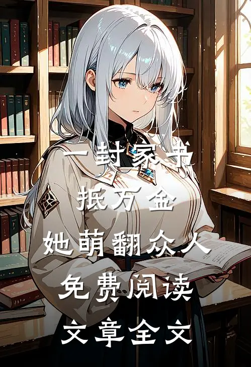 一封家书抵万金,她萌翻众人免费阅读文章全文