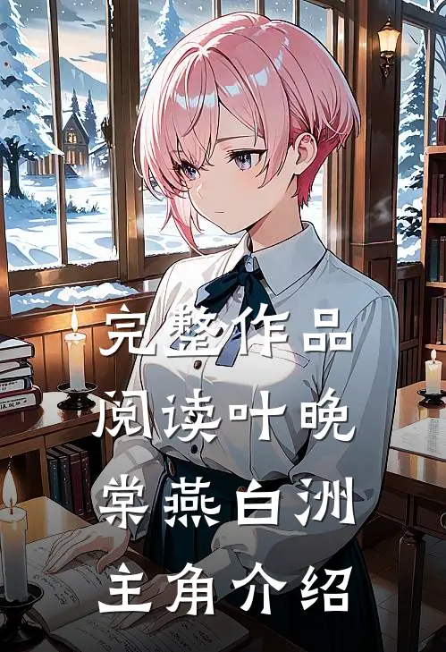 完整作品阅读叶晚棠燕白洲主角介绍
