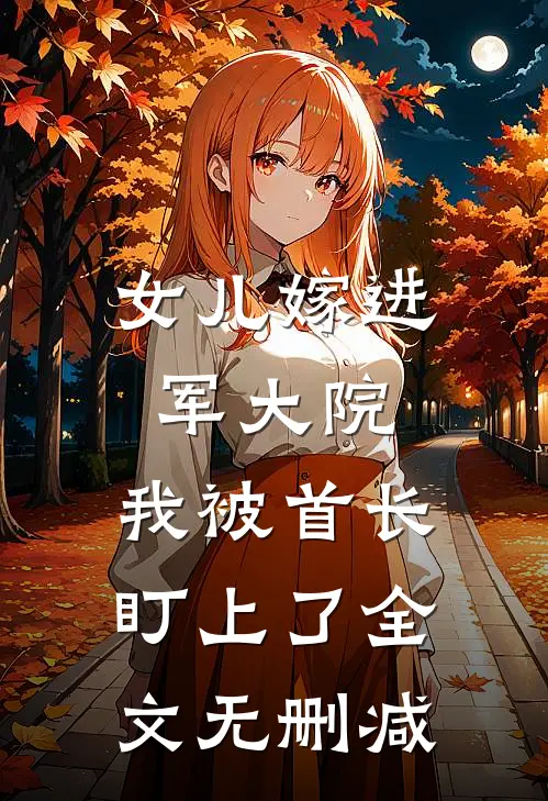 女儿嫁进军大院，我被首长盯上了全文无删减