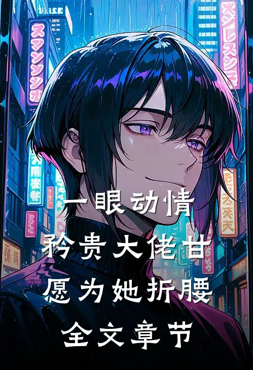 一眼动情，矜贵大佬甘愿为她折腰全文章节
