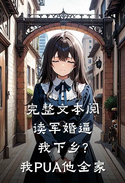 完整文本阅读军婚逼我下乡?我PUA他全家