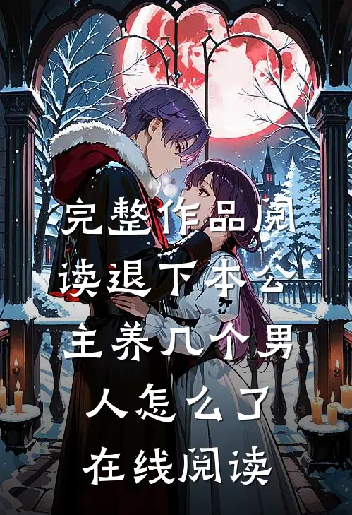完整作品阅读退下本公主养几个男人怎么了在线阅读
