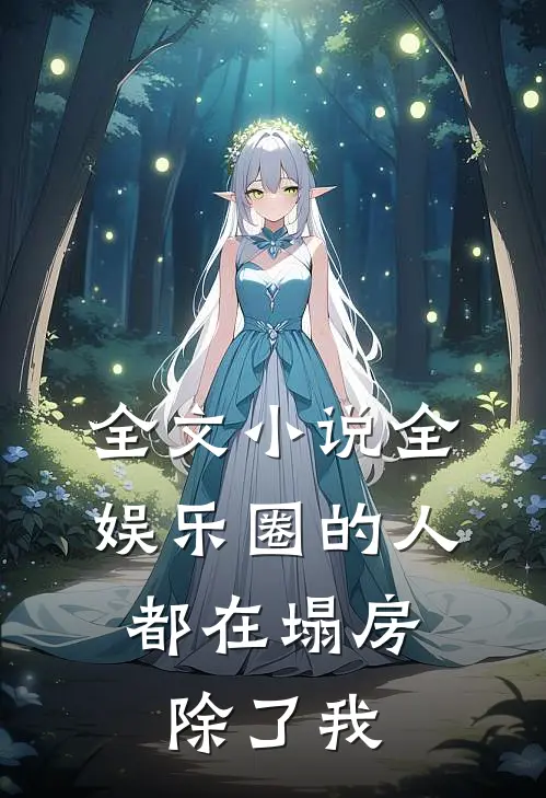全文小说全娱乐圈的人都在塌房，除了我