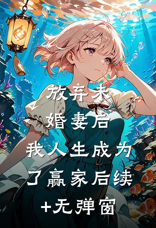 放弃未婚妻后，我人生成为了赢家后续+无弹窗