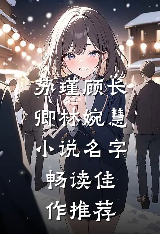 苏瑾顾长卿林婉慧小说名字畅读佳作推荐