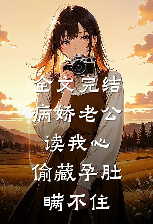 全文完结病娇老公读我心，偷藏孕肚瞒不住