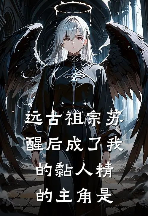 远古祖宗苏醒后成了我的黏人精的主角是