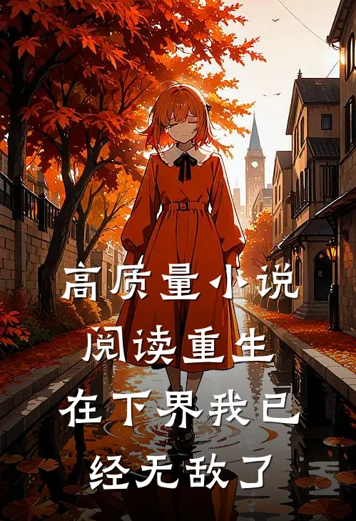 高质量小说阅读重生，在下界我已经无敌了