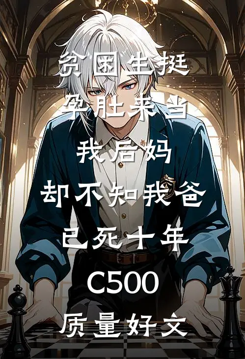 贫困生挺孕肚来当我后妈，却不知我爸已死十年C500质量好文