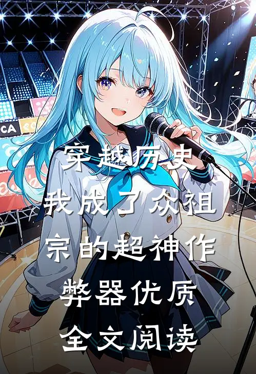 穿越历史，我成了众祖宗的超神作弊器优质全文阅读