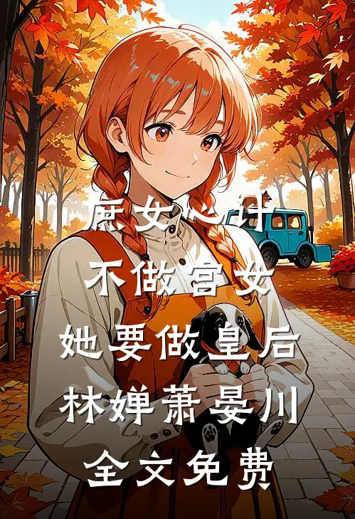 庶女心计：不做宫女，她要做皇后林婵萧晏川全文免费